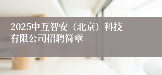 2025中互智安（北京）科技有限公司招聘简章