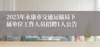 2025年永康市交通运输局下属单位工作人员招聘1人公告