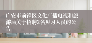 广安市前锋区文化广播电视和旅游局关于招聘2名见习人员的公告