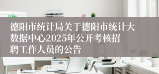 德阳市统计局关于德阳市统计大数据中心2025年公开考核招聘工作人员的公告