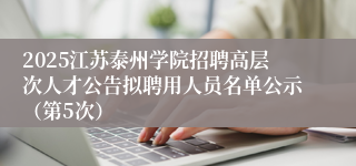 2025江苏泰州学院招聘高层次人才公告拟聘用人员名单公示（第5次）