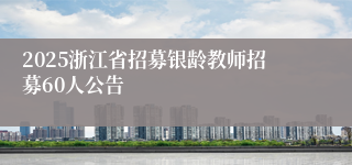 2025浙江省招募银龄教师招募60人公告
