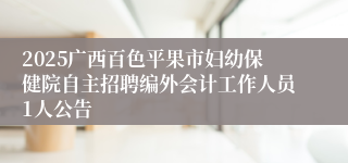 2025广西百色平果市妇幼保健院自主招聘编外会计工作人员1人公告