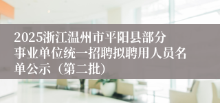 2025浙江温州市平阳县部分事业单位统一招聘拟聘用人员名单公示（第二批）