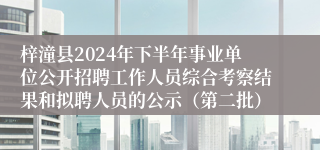 梓潼县2024年下半年事业单位公开招聘工作人员综合考察结果和拟聘人员的公示（第二批）