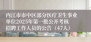 内江市市中区部分医疗卫生事业单位2025年第一批公开考核招聘工作人员的公告（47人）