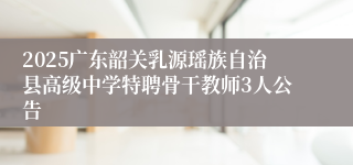 2025广东韶关乳源瑶族自治县高级中学特聘骨干教师3人公告
