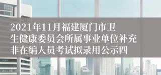 2021年11月福建厦门市卫生健康委员会所属事业单位补充非在编人员考试拟录用公示四
