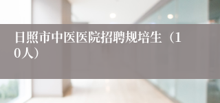 日照市中医医院招聘规培生（10人）