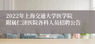 2022年上海交通大学医学院附属仁济医院各科人员招聘公告