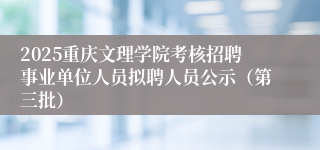 2025重庆文理学院考核招聘事业单位人员拟聘人员公示（第三批）