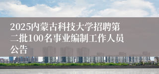 2025内蒙古科技大学招聘第二批100名事业编制工作人员公告