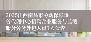 2025江西南昌市劳动保障事务代理中心招聘企业服务与监测服务劳务外包人员1人公告