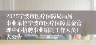 2025宁波市医疗保障局局属事业单位宁波市医疗保障基金管理中心招聘事业编制工作人员1人公告