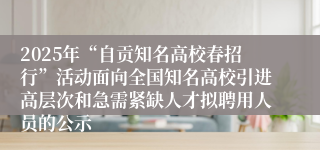 2025年“自贡知名高校春招行”活动面向全国知名高校引进高层次和急需紧缺人才拟聘用人员的公示