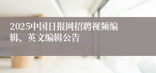 2025中国日报网招聘视频编辑、英文编辑公告