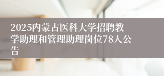2025内蒙古医科大学招聘教学助理和管理助理岗位78人公告
