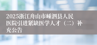 2025浙江舟山市嵊泗县人民医院引进紧缺医学人才（二）补充公告
