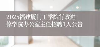 2025福建厦门工学院行政进修学院办公室主任招聘1人公告