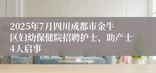 2025年7月四川成都市金牛区妇幼保健院招聘护士、助产士4人启事