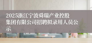 2025浙江宁波舜瑞产业控股集团有限公司招聘拟录用人员公示