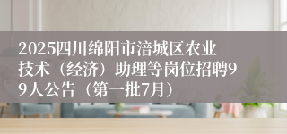 2025四川绵阳市涪城区农业技术（经济）助理等岗位招聘99人公告（第一批7月）