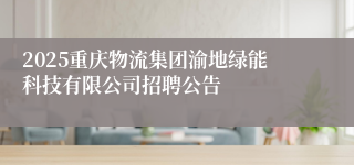 2025重庆物流集团渝地绿能科技有限公司招聘公告