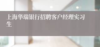 上海华瑞银行招聘客户经理实习生