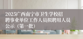 2025广西南宁市卫生学校招聘事业单位工作人员拟聘用人员公示（第一批）