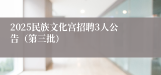 2025民族文化宫招聘3人公告（第三批）