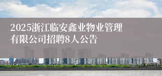2025浙江临安鑫业物业管理有限公司招聘8人公告
