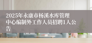 2025年永康市杨溪水库管理中心编制外工作人员招聘1人公告