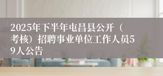 2025年下半年屯昌县公开（考核）招聘事业单位工作人员59人公告