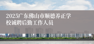 2025广东佛山市顺德养正学校诚聘后勤工作人员