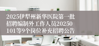 2025伊犁州新华医院第一批招聘编制外工作人员20250101等9个岗位补充招聘公告