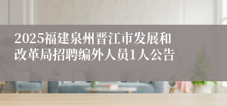 2025福建泉州晋江市发展和改革局招聘编外人员1人公告