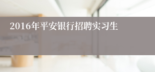 2016年平安银行招聘实习生