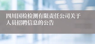 四川国检检测有限责任公司关于人员招聘信息的公告