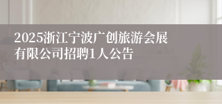 2025浙江宁波广创旅游会展有限公司招聘1人公告