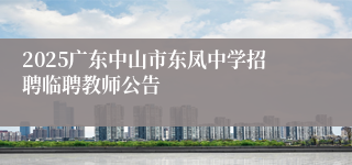 2025广东中山市东凤中学招聘临聘教师公告