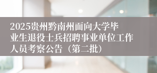 2025贵州黔南州面向大学毕业生退役士兵招聘事业单位工作人员考察公告（第二批）