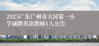 2025广东广州市天河第一小学诚聘英语教师1人公告