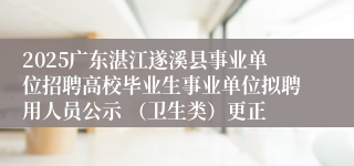 2025广东湛江遂溪县事业单位招聘高校毕业生事业单位拟聘用人员公示 （卫生类）更正