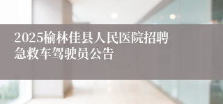 2025榆林佳县人民医院招聘急救车驾驶员公告