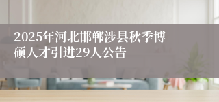 2025年河北邯郸涉县秋季博硕人才引进29人公告