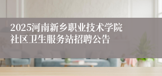 2025河南新乡职业技术学院社区卫生服务站招聘公告