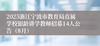 2025浙江宁波市教育局直属学校银龄讲学教师招募14人公告（8月）