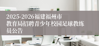 2025-2026福建福州市教育局招聘青少年校园足球教练员公告
