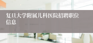 复旦大学附属儿科医院招聘职位信息