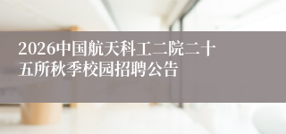 2026中国航天科工二院二十五所秋季校园招聘公告